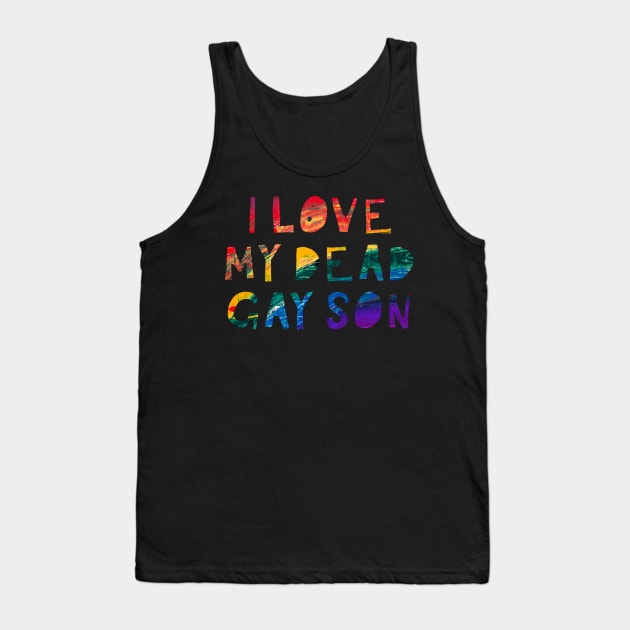 I Love my Dead Gay Son Tank Top by TheatreThoughts